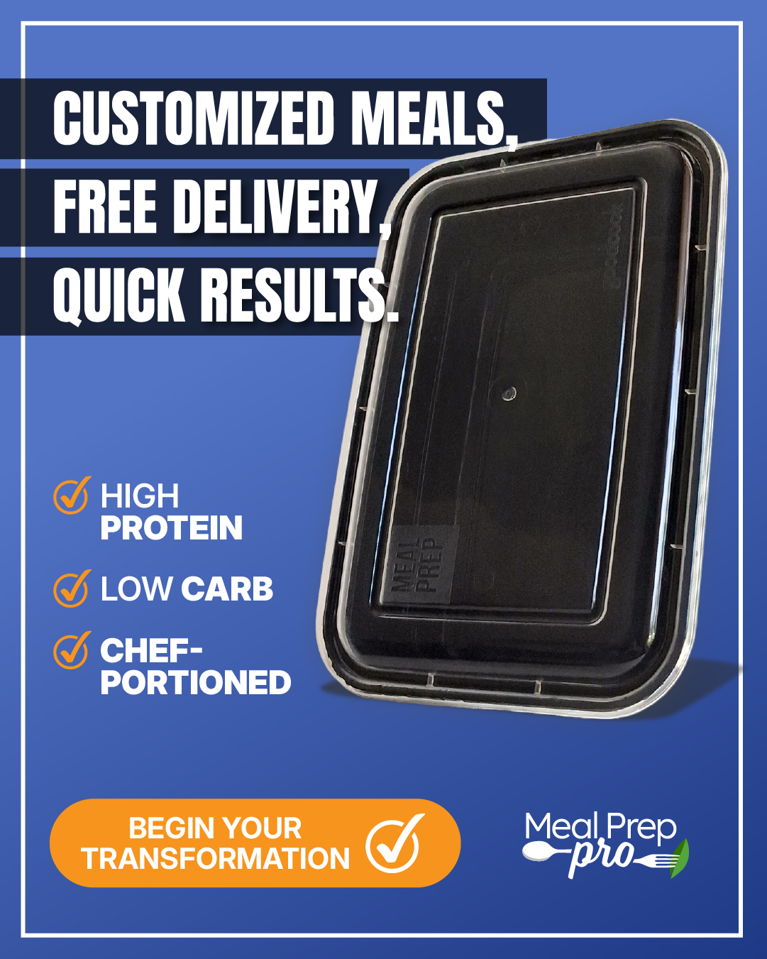 Meal Prep Pro Instagram ad reading ‘Customized Meals, Free Delivery, Quick Results,’ with a tilted meal container, checklist icons for ‘High Protein,’ ‘Low Carb,’ and 'Chef-Portioned,’ and a ‘Begin Your Transformation’ call-to-action button.